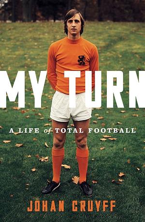 My Turn: A Life of Total Football by Johan Cruyff