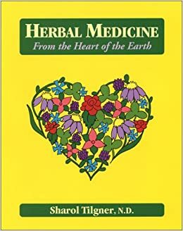 Herbal Medicine from the Heart of the Earth: From the Heart of the Earth by Sharol Tilgner