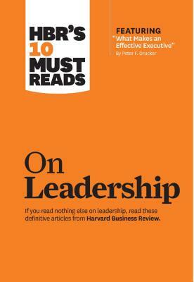 Hbr's 10 Must Reads on Leadership (with Featured Article "what Makes an Effective Executive," by Peter F. Drucker) by Harvard Business Review, Peter F. Drucker, Daniel Goleman