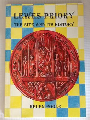 Lewes Priory: The Site and Its History by Helen Poole