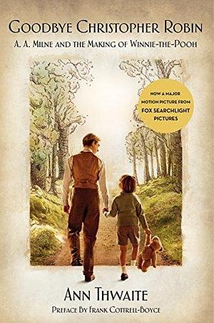 Goodbye Christopher Robin: A.A. Milne and the Making of Winnie-the-Pooh by Ann Thwaite, Ann Thwaite