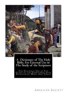 A Dictionary of The Holy Bible, For External Use in The Study of the Scriptures: For External Use in The Study of the Scriptures; with Engravings, Map by American Tract Society