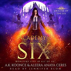 Academy of Six by Aleera Anaya Ceres, A.K. Koonce