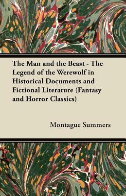 The Man and the Beast - The Legend of the Werewolf in Historical Documents and Fictional Literature (Fantasy and Horror Classics) by Montague Summers