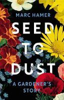 Seed to Dust: A Gardener's Story by Marc Hamer