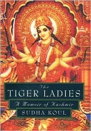The Tiger Ladies: A Memoir of Kashmir by Sudha Koul
