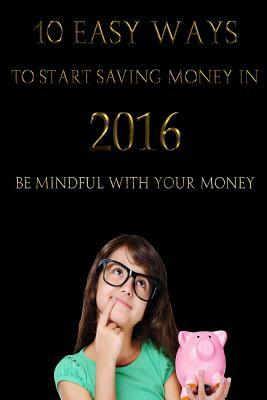 10 Easy Ways to Start Saving Money in 2016: "Be mindful with your money" by Carlos Chavez