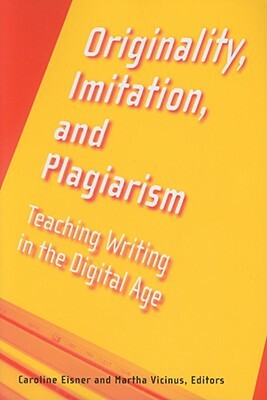 Originality, Imitation, and Plagiarism: Teaching Writing in the Digital Age by 