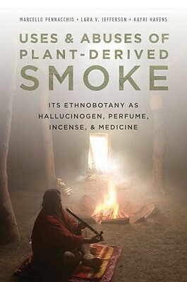 Uses and Abuses of Plant-Derived Smoke: Its Ethnobotany as Hallucinogen, Perfume, Incense, and Medicine by Lara Vanessa Jefferson, David Sollenberger, Kayri Havens, Marcello Pennacchio