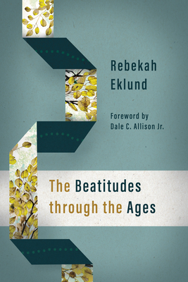 The Beatitudes through the Ages by Dale C. Allison, Rebekah Eklund