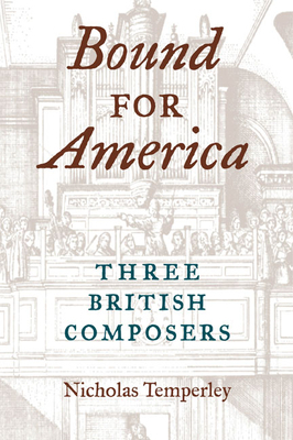 Bound for America: Three British Composers by Nicholas Temperley