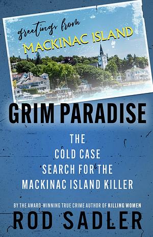 Grim Paradise: The Cold Case Search for the Mackinac Island Killer by Rod Sadler