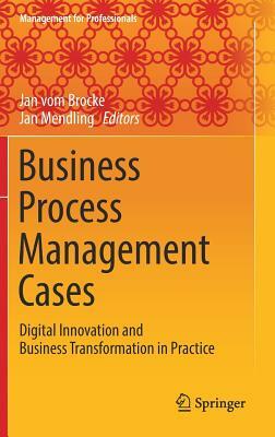 Business Process Management Cases: Digital Innovation and Business Transformation in Practice by 