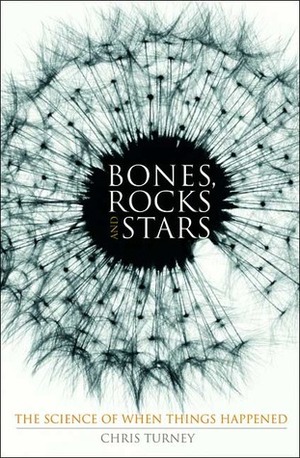 Bones, Rocks and Stars: The Science of When Things Happened by Chris Turney