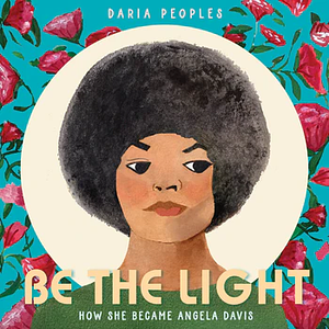 Be the Light: How She Became Angela Davis by Daria Peoples