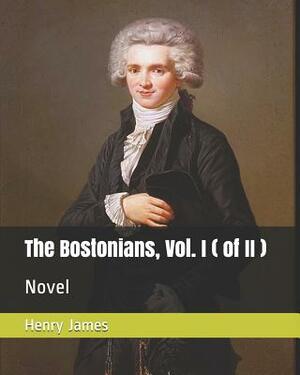 The Bostonians, Vol. I ( of II ): Novel by Henry James