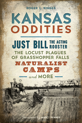 Kansas Oddities: Just Bill the Acting Rooster, the Locust Plagues of Grasshopper Falls, Naturalist Camps and More by Roger L. Ringer