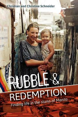 Rubble and Redemption: Finding Life in the Slums of Manila by Christian Schneider
