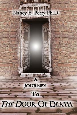 A Journey To The Door Of Death by Nancy E. Perry Ph. D.