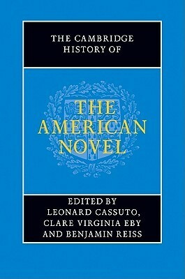 The Cambridge History of the American Novel by Benjamin Reiss, Clare Virginia Eby, Leonard Cassuto