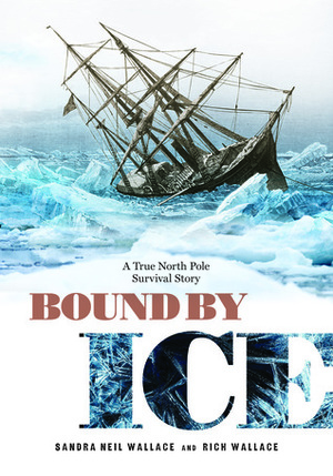 Bound by Ice: A True North Pole Survival Story by Sandra Neil Wallace, Rich Wallace