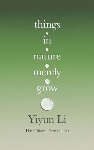 Things in Nature Merely Grow by Yiyun Li