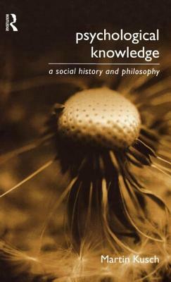 Psychological Knowledge: A Social History and Philosophy by Martin Kusch