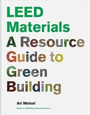LEED Materials: A Resource Guide to Green Building by Ari Meisel