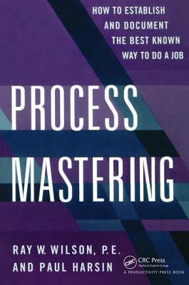 Process Mastering: How to Establish and Document the Best Known Way to Do a Job by Paul Harsin