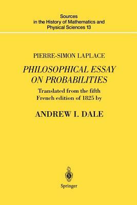 Pierre-Simon Laplace Philosophical Essay on Probabilities: Translated from the Fifth French Edition of 1825 with Notes by the Translator by Pierre-Simon Laplace