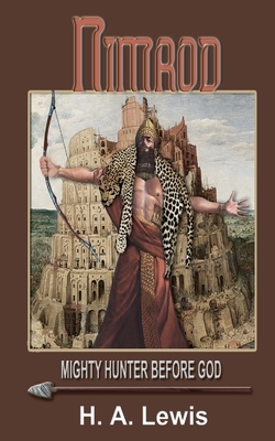 Nimrod - The Mighty Hunter Before God: How he influenced the religions of the world by H. a. Lewis