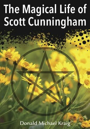 The Magical Life of Scott Cunningham by Donald Michael Kraig