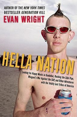 Hella Nation: Looking for Happy Meals in Kandahar, Rocking the Side Pipe, Wingnut's War Against the Gap, and Other Adventures with the Totally Lost Tribes of America by Evan Wright