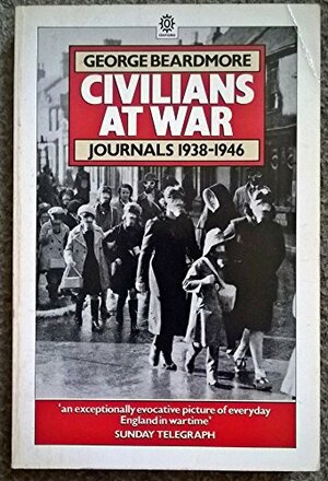 Civilians at War:Journals, 1938-46 by George Beardmore
