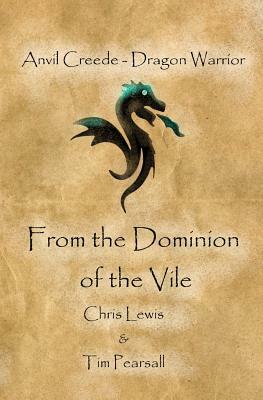 From the Dominion of the Vile: Anvil Creede - Dragon Warrior by Chris Lewis, Tim Pearsall