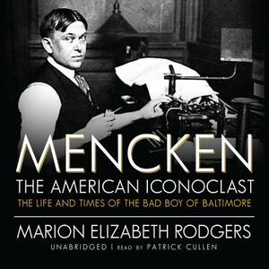 Mencken: The American Iconoclast: The Life and Times of the Bad Boy of Baltimore by Marion Elizabeth Rodgers