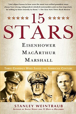 15 Stars: Eisenhower, Macarthur, Marshall: Three Generals Who Saved the American Century by Stanley Weintraub