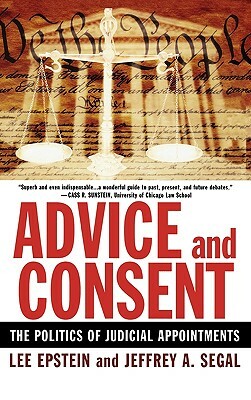 Advice and Consent: The Politics of Judicial Appointments by Jeffrey A. Segal, Lee Epstein