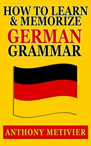 How to Learn and Memorize German Grammar ... Using a Memory Palace Network Specfically Designed for German (Magnetic Memory Series) by Anthony Metivier