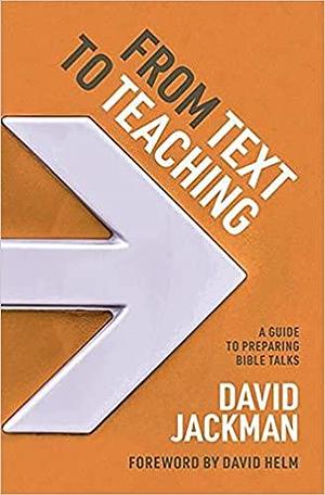 From Text to Teaching: A guide to preparing Bible talks by David Jackman, David Jackman