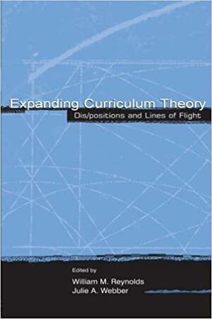 Expanding Curriculum Theory: Dis/Positions and Lines of Flight by Julie A. Webber, William M. Reynolds