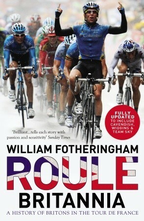 Roule Britannia: A History of Britons in the Tour de France by William Fotheringham