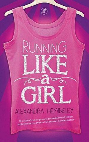 Running like a girl: de onweerstaanmbare grappige geschiedenis van de mollige bankzitster die zich ontplooit tot gedreven marathonloopster by Alexandra Heminsley