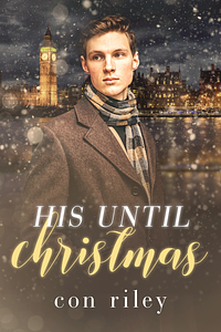 His Until Christmas by Con Riley