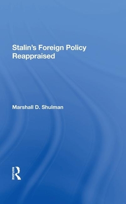 Stalin's Foreign Policy Reappraised by Marshall D. Shulman, Robert Legvold