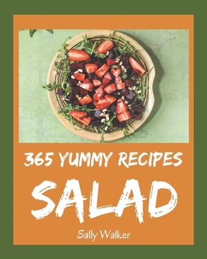 365 Yummy Salad Recipes: Yummy Salad Cookbook - The Magic to Create Incredible Flavor! by Sally Walker