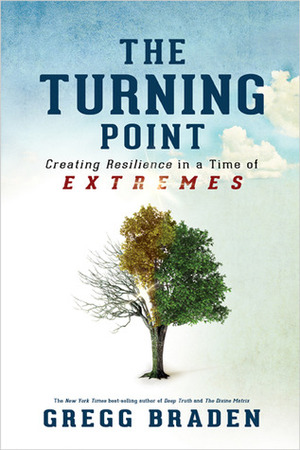 The Turning Point: Creating Resilience in a Time of Extremes by Gregg Braden