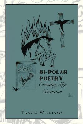 Bi-Polar Poetry: Erasing My Demons by Travis Williams