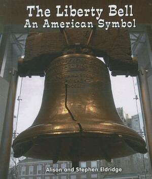 The Liberty Bell: An American Symbol by Alison Eldridge, Stephen Eldiridge