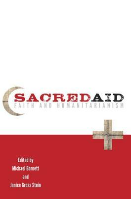 Sacred Aid: Faith and Humanitarianism by Michael Barnett, Janice Gross Stein